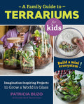 A Family Guide to Terrariums for Kids: Imaginationinspiring Projects to Grow a World in Glass  Build a mini ecosystem!