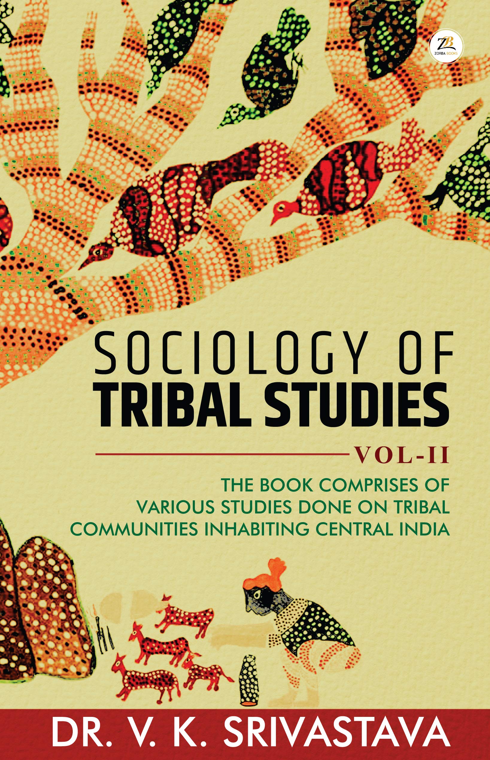 SOCIOLOGY OF TRIBAL STUDIES THE BOOK COMPRISES OF VARIOUS STUDIES DONE ON TRIBAL COMMUNITIES INHABITING CENTRAL INDIA Vol. II