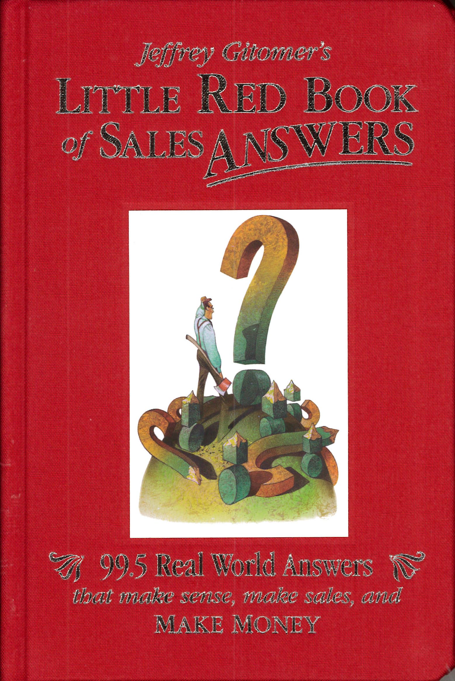 Jeffrey Gitomers Little Red Book of Sales Answers: 99.5 Real World Answers That Make Sense, Make Sales, and Make Money