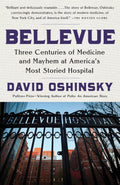 Bellevue: Three Centuries of Medicine and Mayhem at Americas Most Storied Hospital