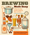 Brewing Made Easy, 2nd Edition: A StepbyStep Guide to Making Beer at Home