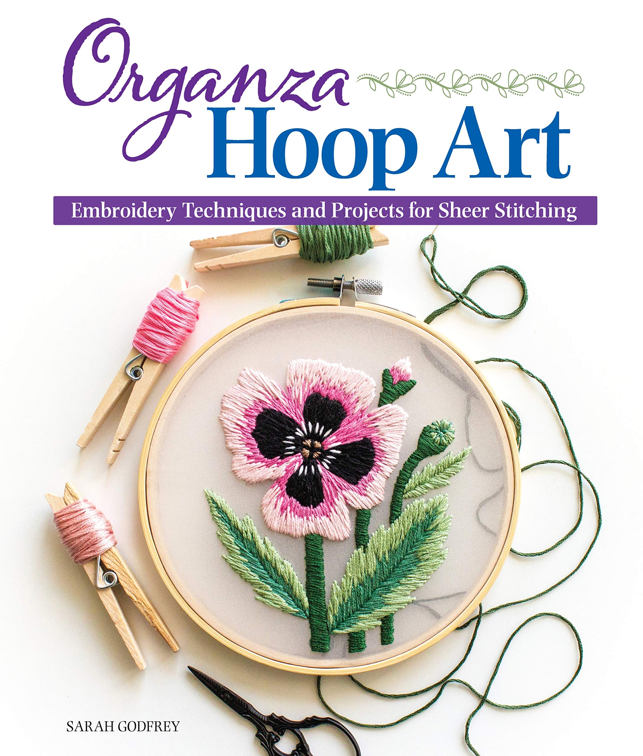 Organza Hoop Art: Embroidery Techniques and Projects for Sheer Stitching (Landauer) 12 BeginnerFriendly Patterns, StepbyStep 