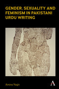 Gender, Sexuality and Feminism in Pakistani Urdu Writing (Anthem Studies in South Asian Literature, Aesthetics and Culture)