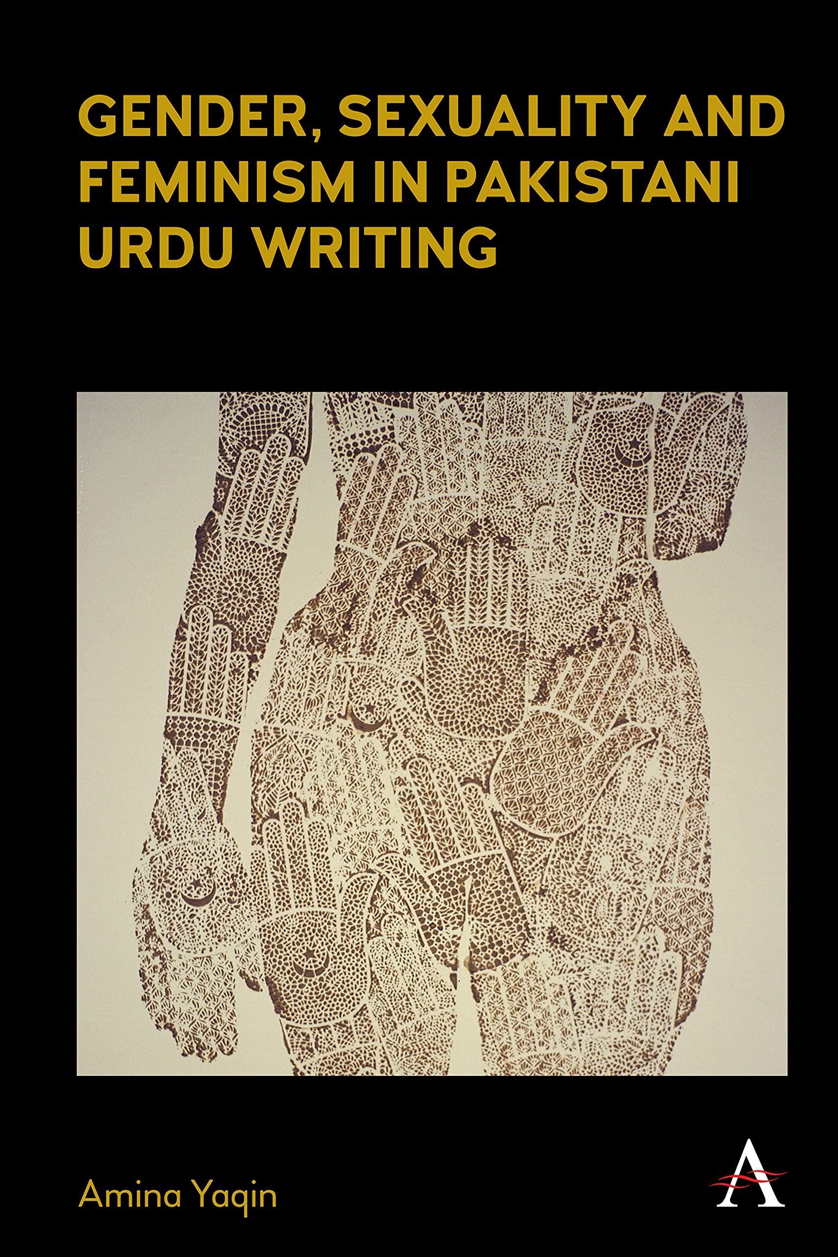 Gender, Sexuality and Feminism in Pakistani Urdu Writing (Anthem Studies in South Asian Literature, Aesthetics and Culture)