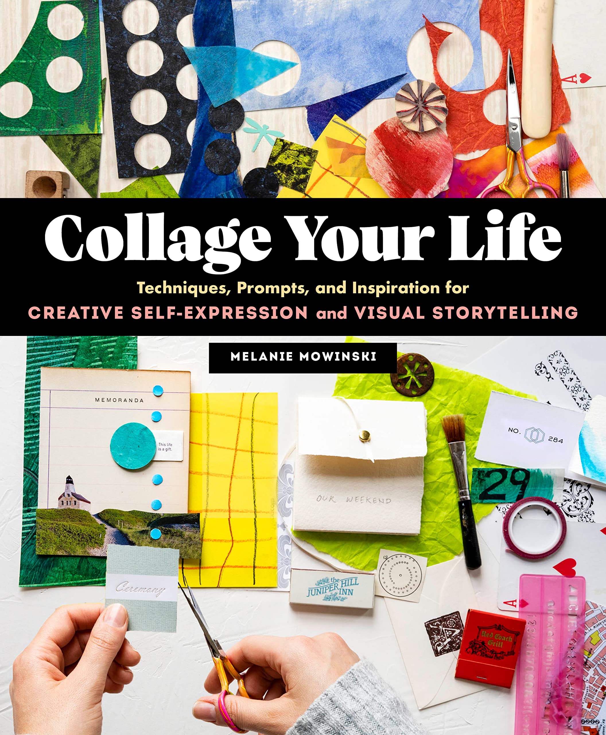 Collage Your Life: Techniques, Prompts, and Inspiration for Creative SelfExpression and Visual Storytelling