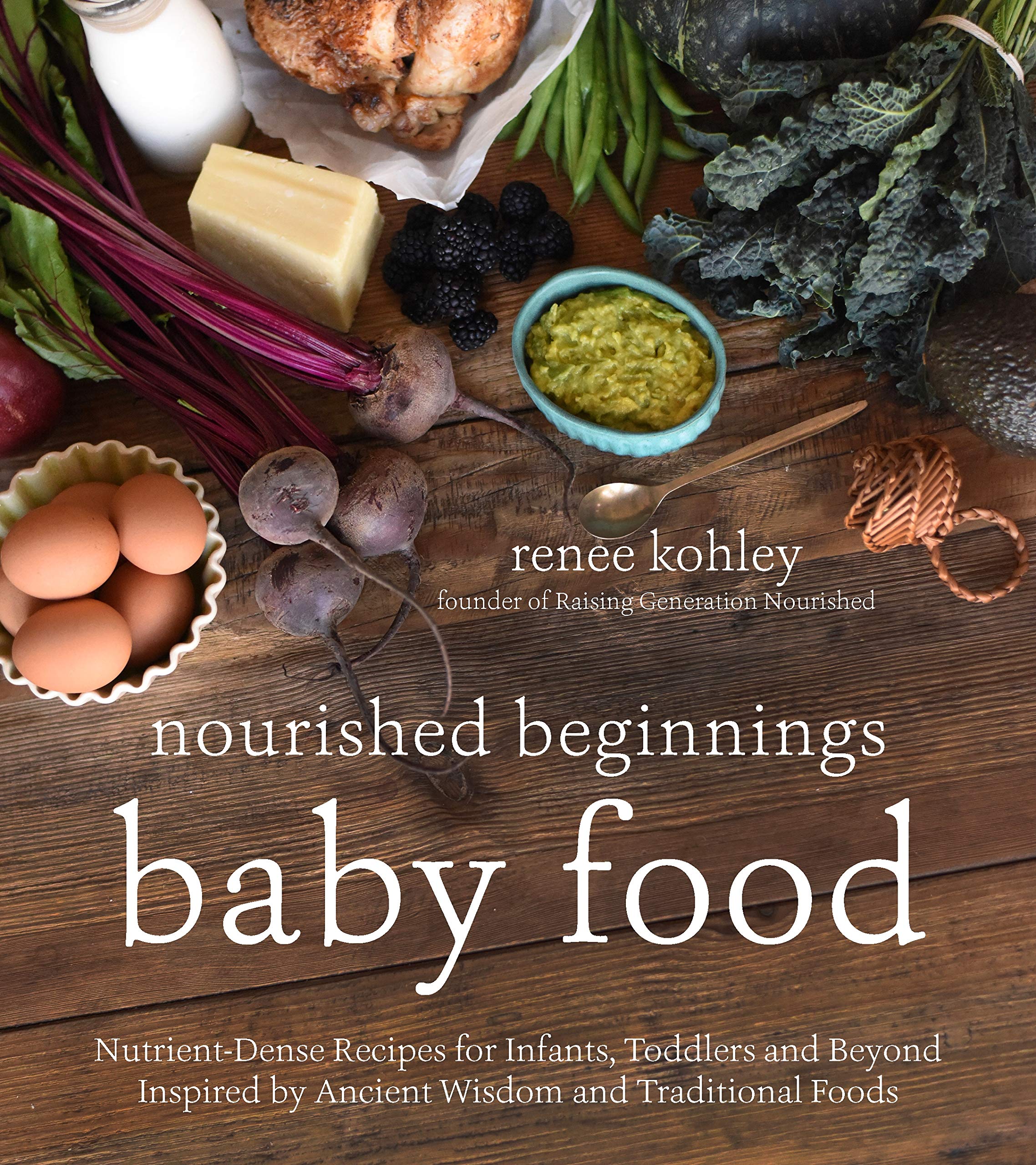 Nourished Beginnings Baby Food: NutrientDense Recipes for Infants, Toddlers and Beyond Inspired by Ancient Wisdom and Tradition