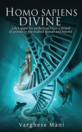 Homo sapiens divine:Lifes quest for perfection: From a strand of protein to the exalted human and beyond
