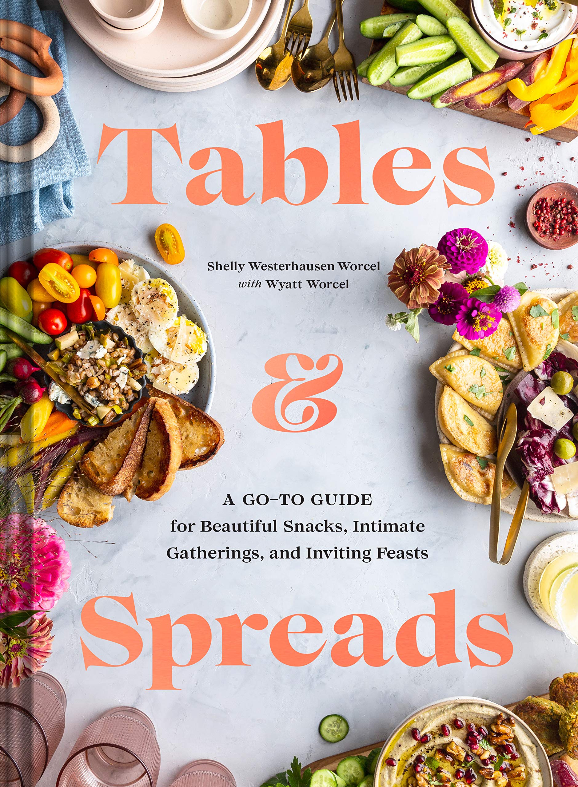 Tables & Spreads: A GoTo Guide for Beautiful Snacks, Intimate Gatherings, and Inviting Feasts