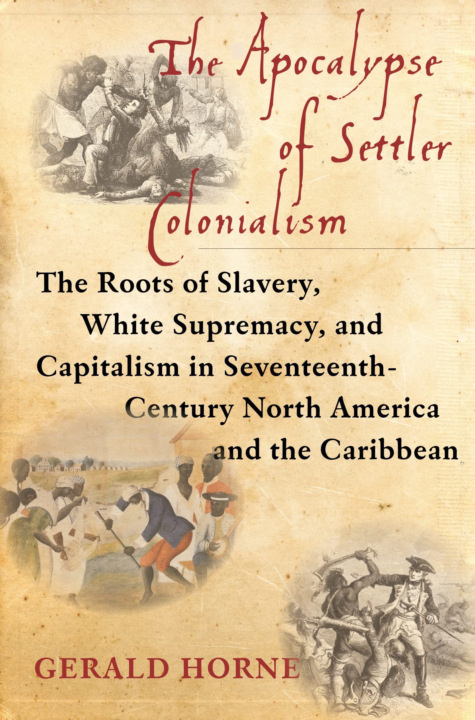 The Apocalypse of Settler Colonialism: The Roots of Slavery, White Supremacy, and Capitalism in 17th Century North America and t