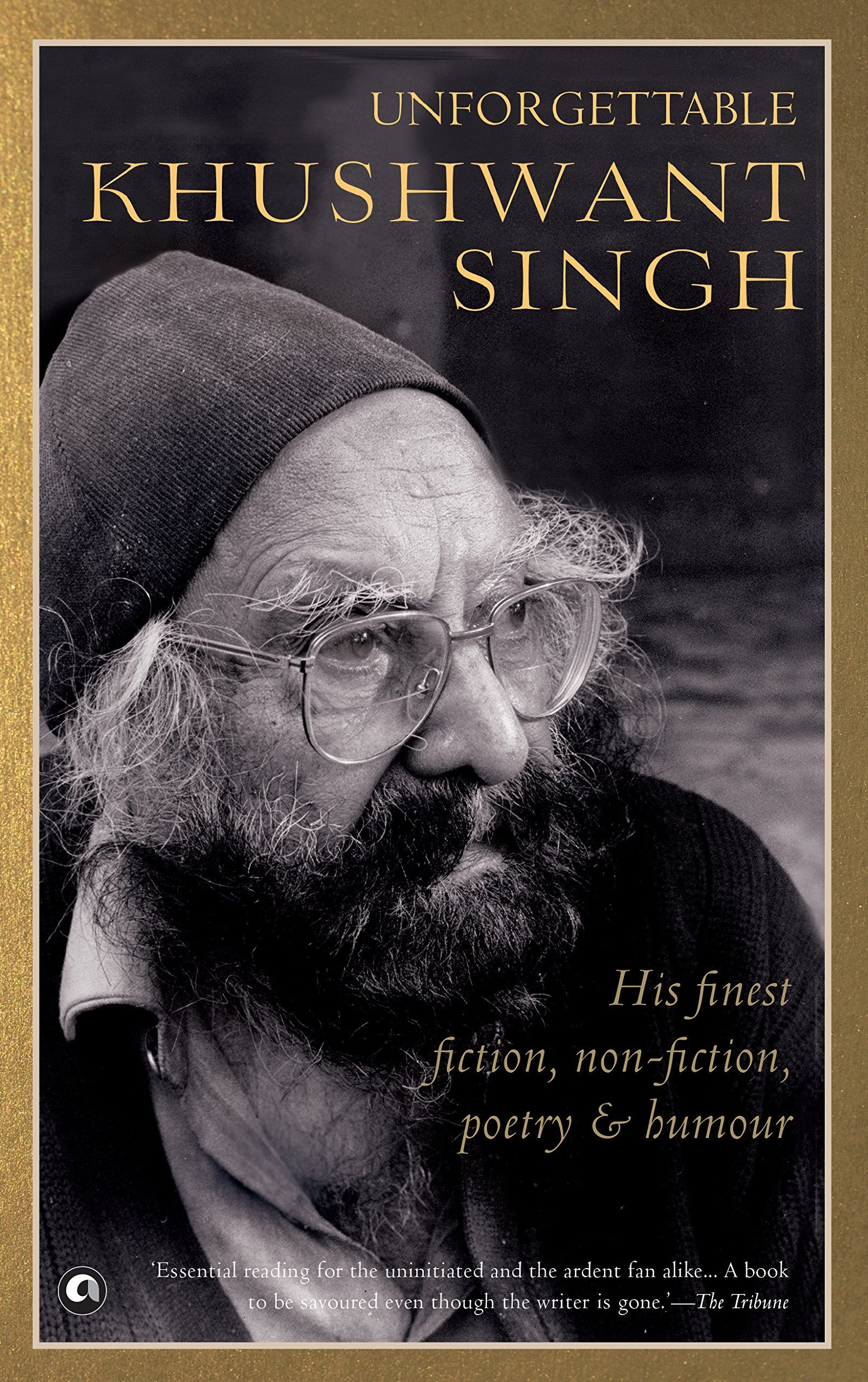 Unforgettable Khushwant Singh: His Finest Fiction, NonFiction, Poetry and Humour