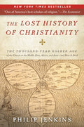 The Lost History of Christianity: The ThousandYear Golden Age of the Church in the Middle East, Africa, and Asia and How It Die