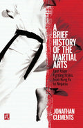A Brief History of the Martial Arts: East Asian Fighting Styles, from Kung Fu to Ninjutsu (Brief Histories)
