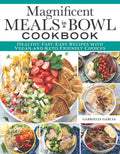 Magnificent Meals in a Bowl Cookbook: Healthy, Fast, Easy Recipes with VeganandKetoFriendly Choices (Fox Chapel Publishing) O