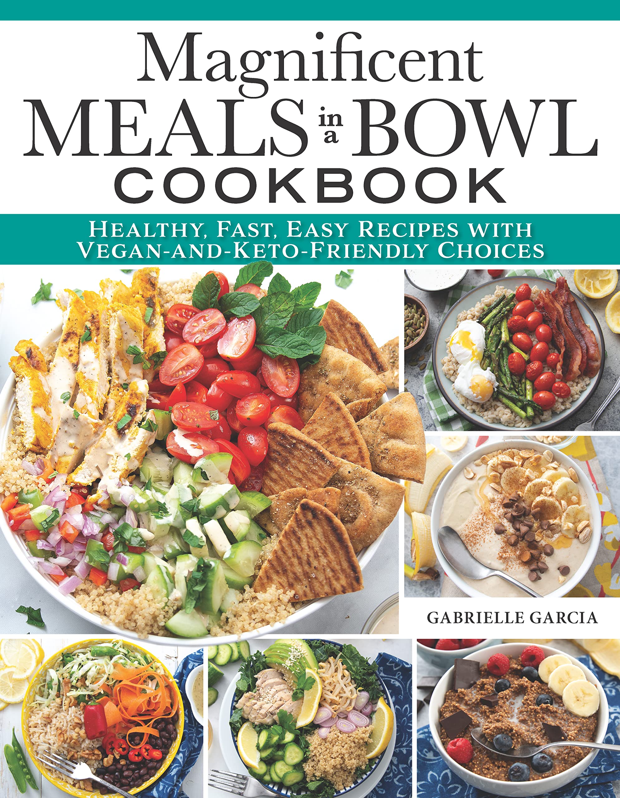 Magnificent Meals in a Bowl Cookbook: Healthy, Fast, Easy Recipes with VeganandKetoFriendly Choices (Fox Chapel Publishing) O