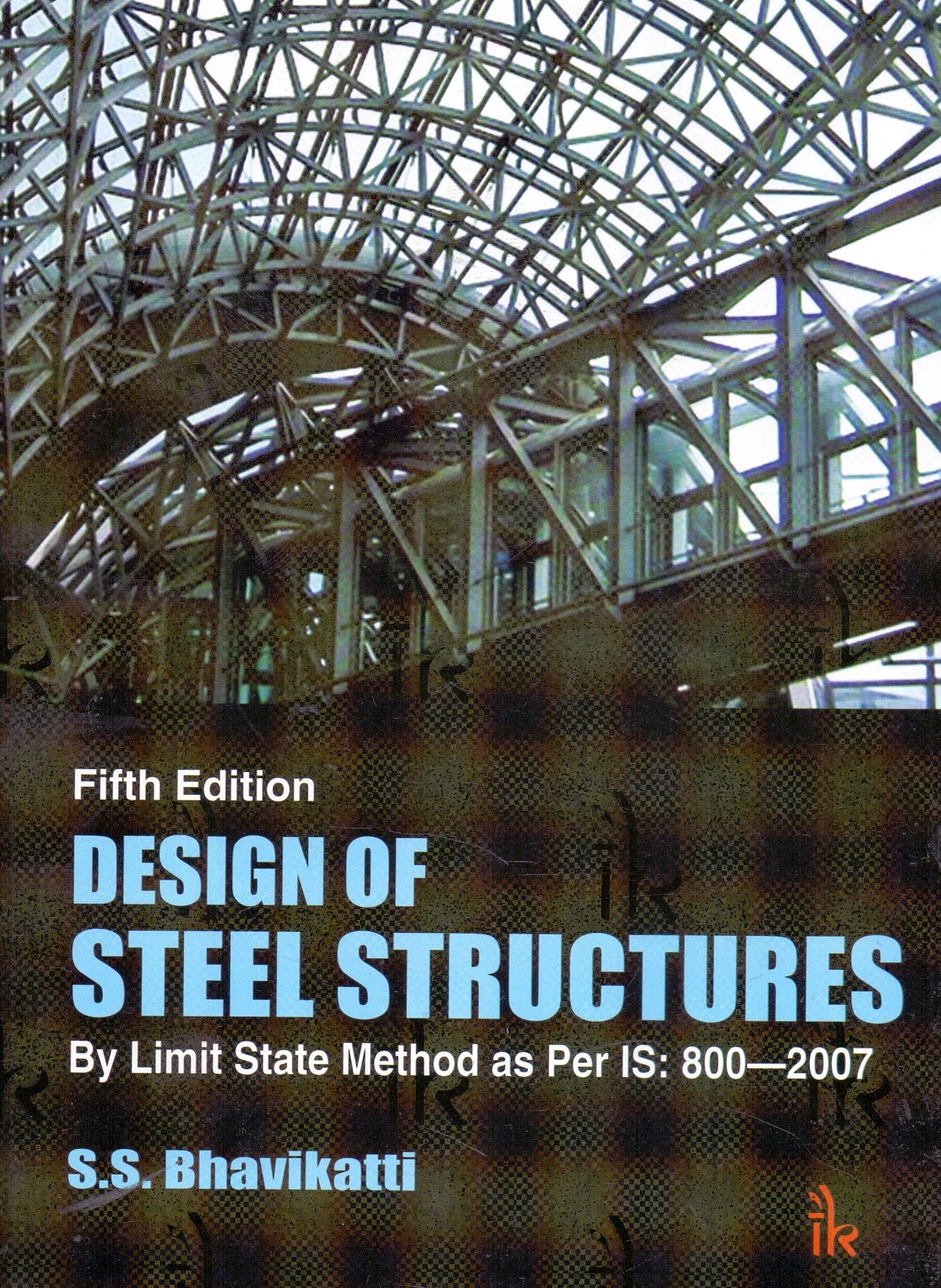 DESIGN OF STEEL STRUCTURES : BY LIMIT STATE METHOD AS PER IS: 8002007, 5TH EDN
