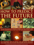 How to Predict the Future: Unlock the secrets of ancient symbols to gain insights into the past, present and future with the tar