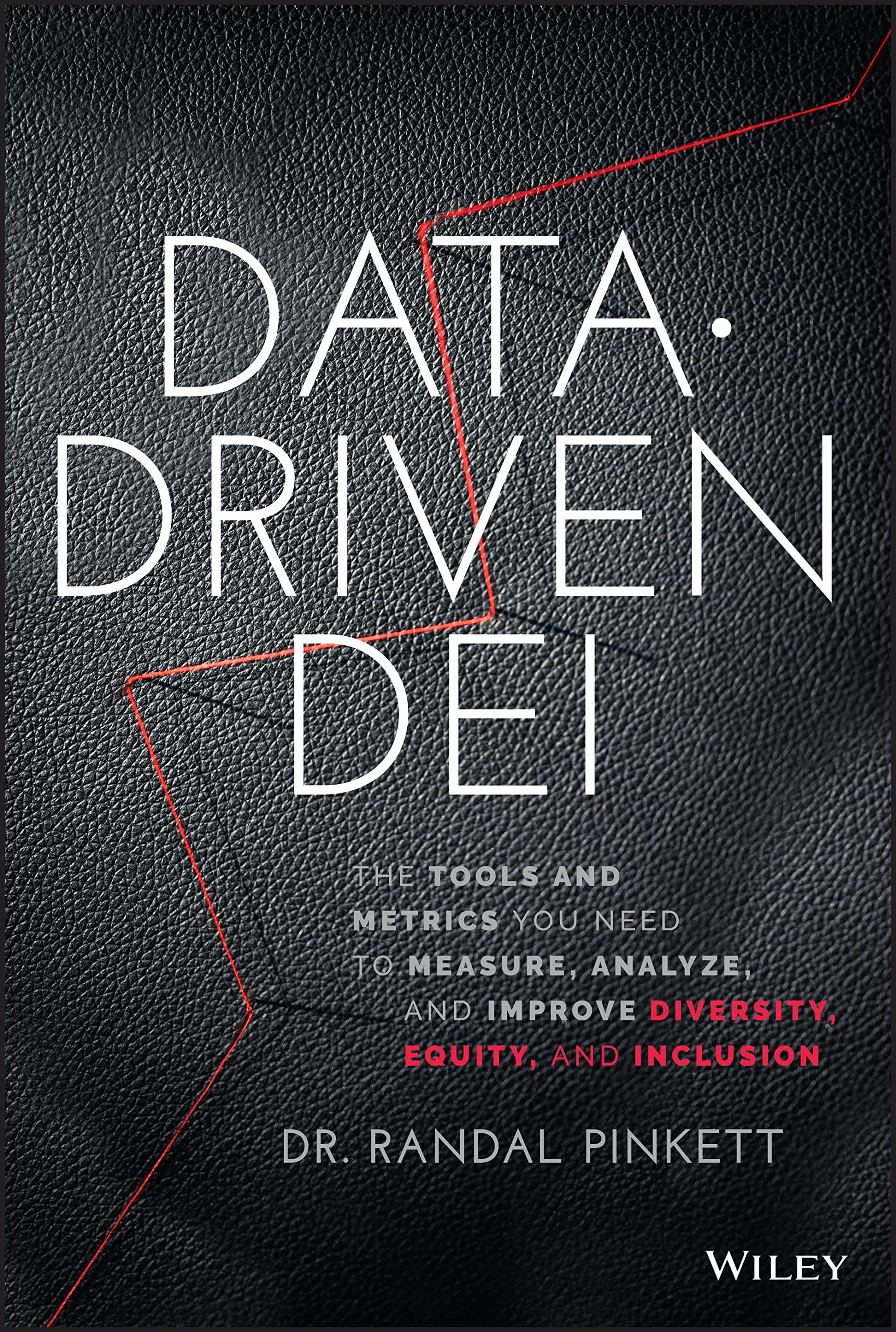 DataDriven DEI: The Tools and Metrics You Need to Measure, Analyze, and Improve Diversity, Equity, and Inclusion