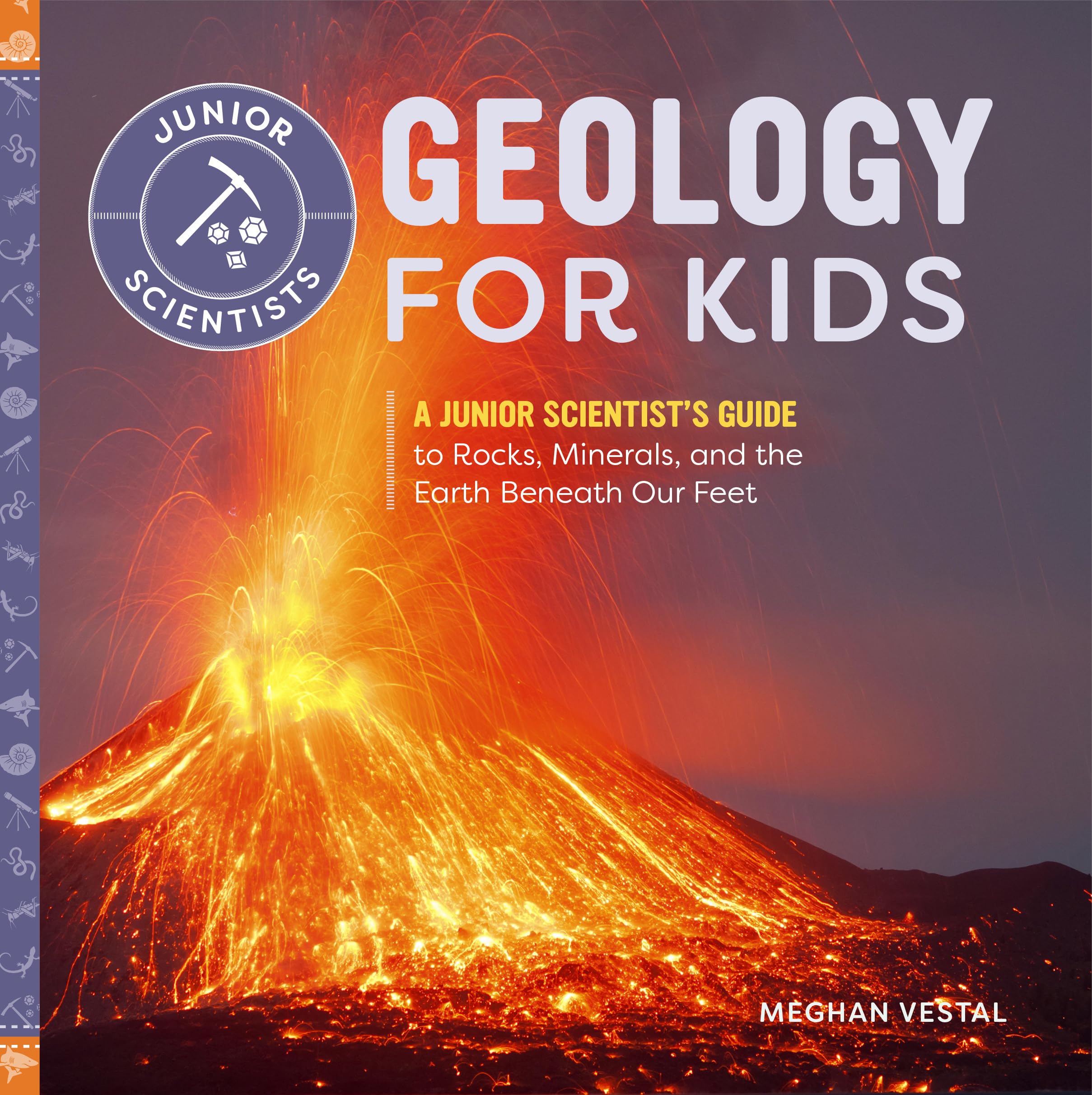 Geology for Kids: A Junior Scientists Guide to Rocks, Minerals, and the Earth Beneath Our Feet