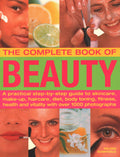 The Complete Book of Beauty: A Practical StepByStep Guide To Skincare, MakeUp, Haircare, Diet, Body Toning, Fitness, Health A