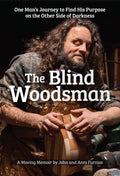 The Blind Woodsman: One Mans Journey to Find His Purpose on the Other Side of Darkness (Fox Chapel Publishing) Inspiring Autobi