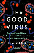 The Good Virus: The Untold Story Of Phages: The Most Abundant Life Forms On Earth And What They Can Do For Us