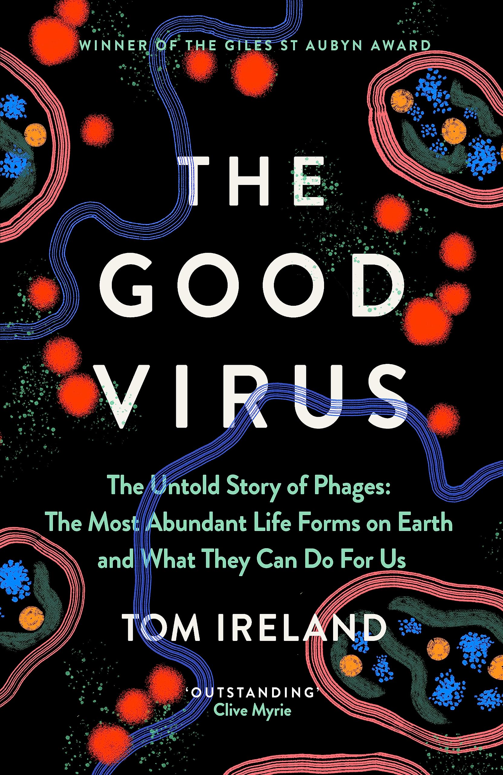 The Good Virus: The Untold Story Of Phages: The Most Abundant Life Forms On Earth And What They Can Do For Us