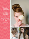 Braids, Buns, and Twists!: StepbyStep Tutorials for 82 Fabulous Hairstyles