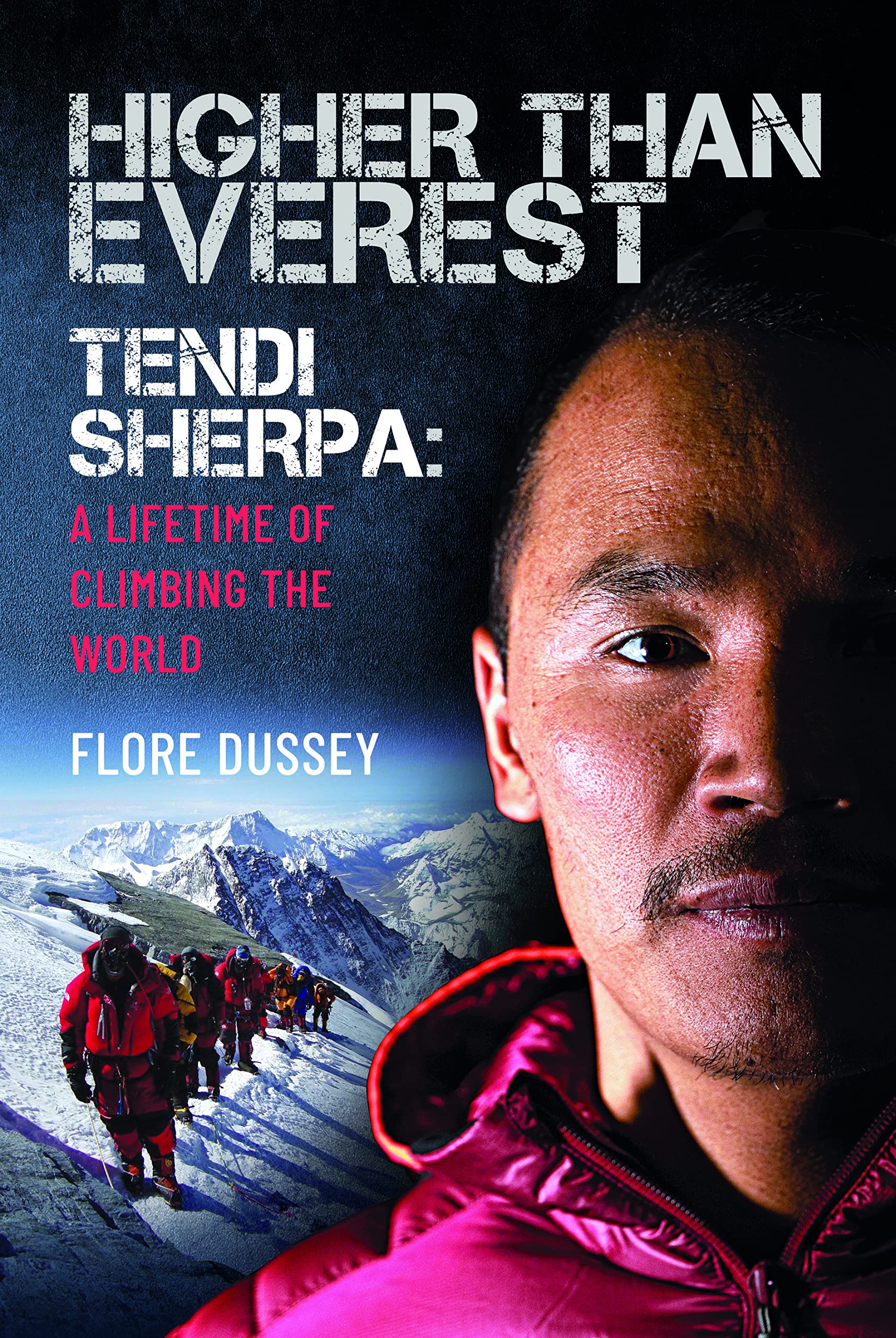 Higher Than Everest: Tendi Sherpa: A Lifetime Of Climbing The World
