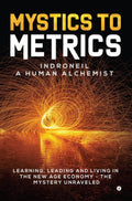 Mystics To Metrics : Learning, Leading And Living In The New Age Economy  The Mystery Unraveled