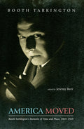 America Moved: Booth Tarkingtons Memoirs of Time and Place, 18691928