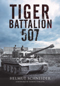 Tiger Battalion 507: Eyewitness Accounts from Hitlers Regiment