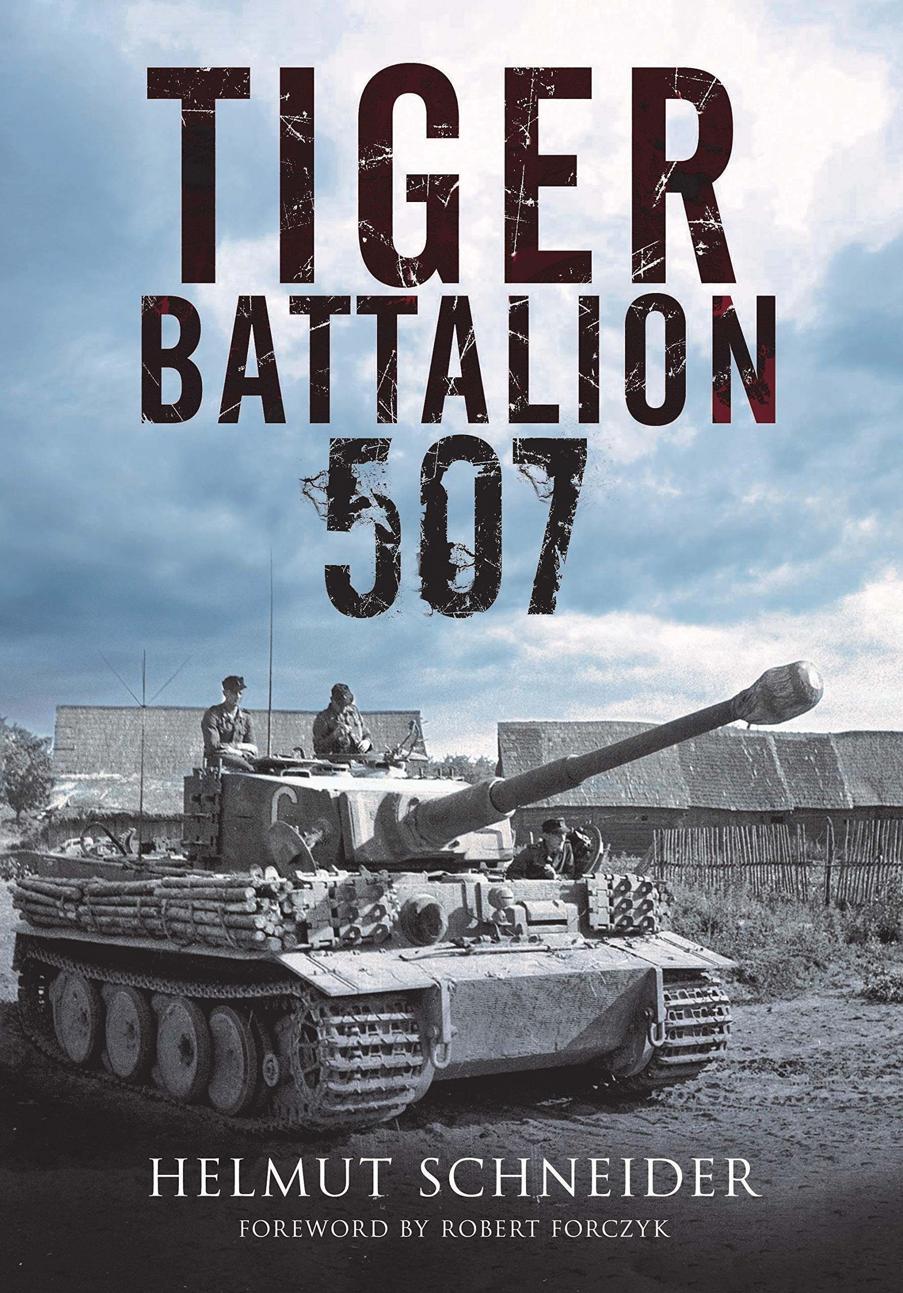 Tiger Battalion 507: Eyewitness Accounts from Hitlers Regiment