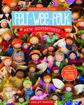 Felt Wee Folk  New Adventures: 120 Enchanting Dolls