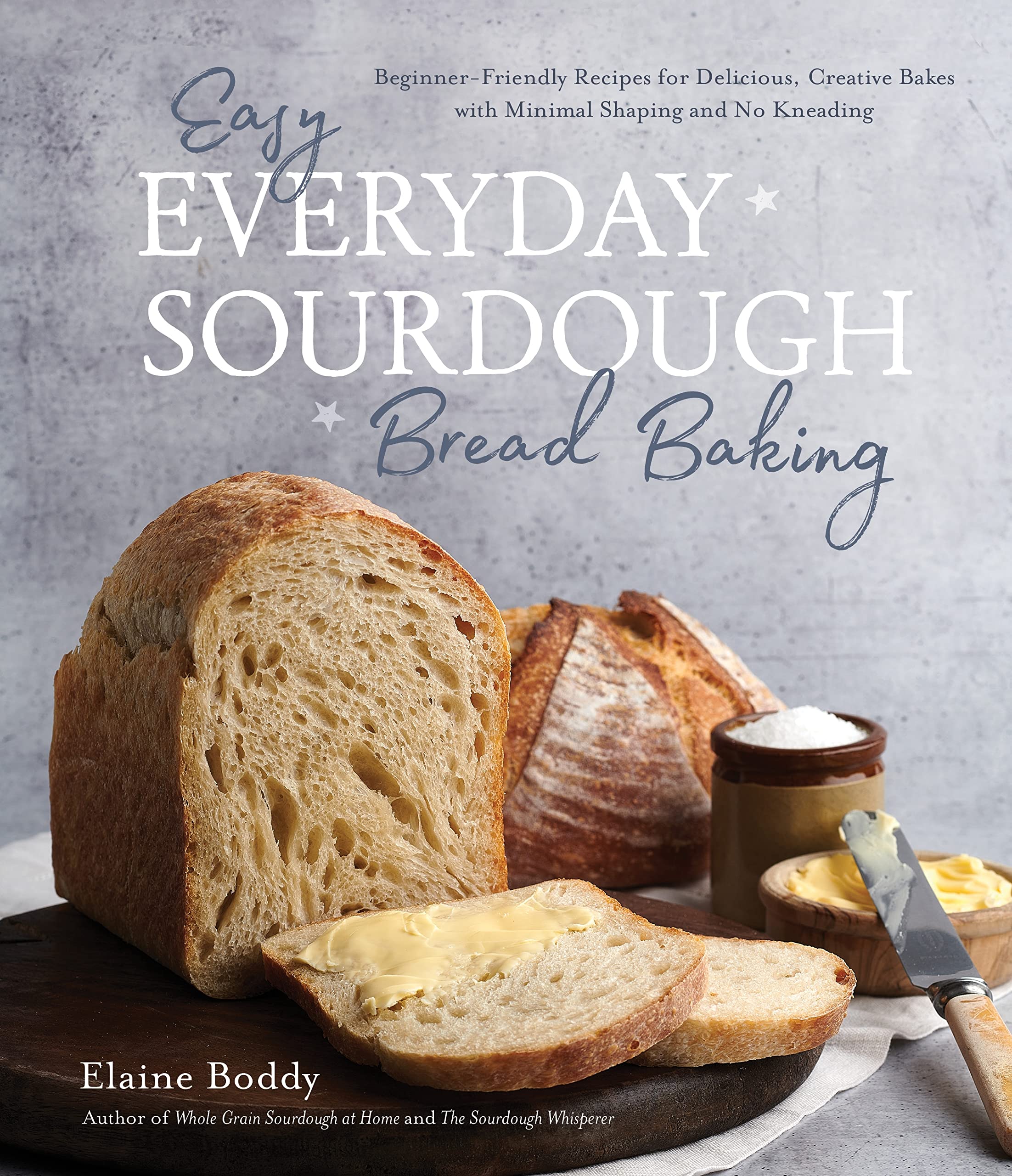 Easy Everyday Sourdough Bread Baking: BeginnerFriendly Recipes for Delicious, Creative Bakes with Minimal Shaping and No Kneadi