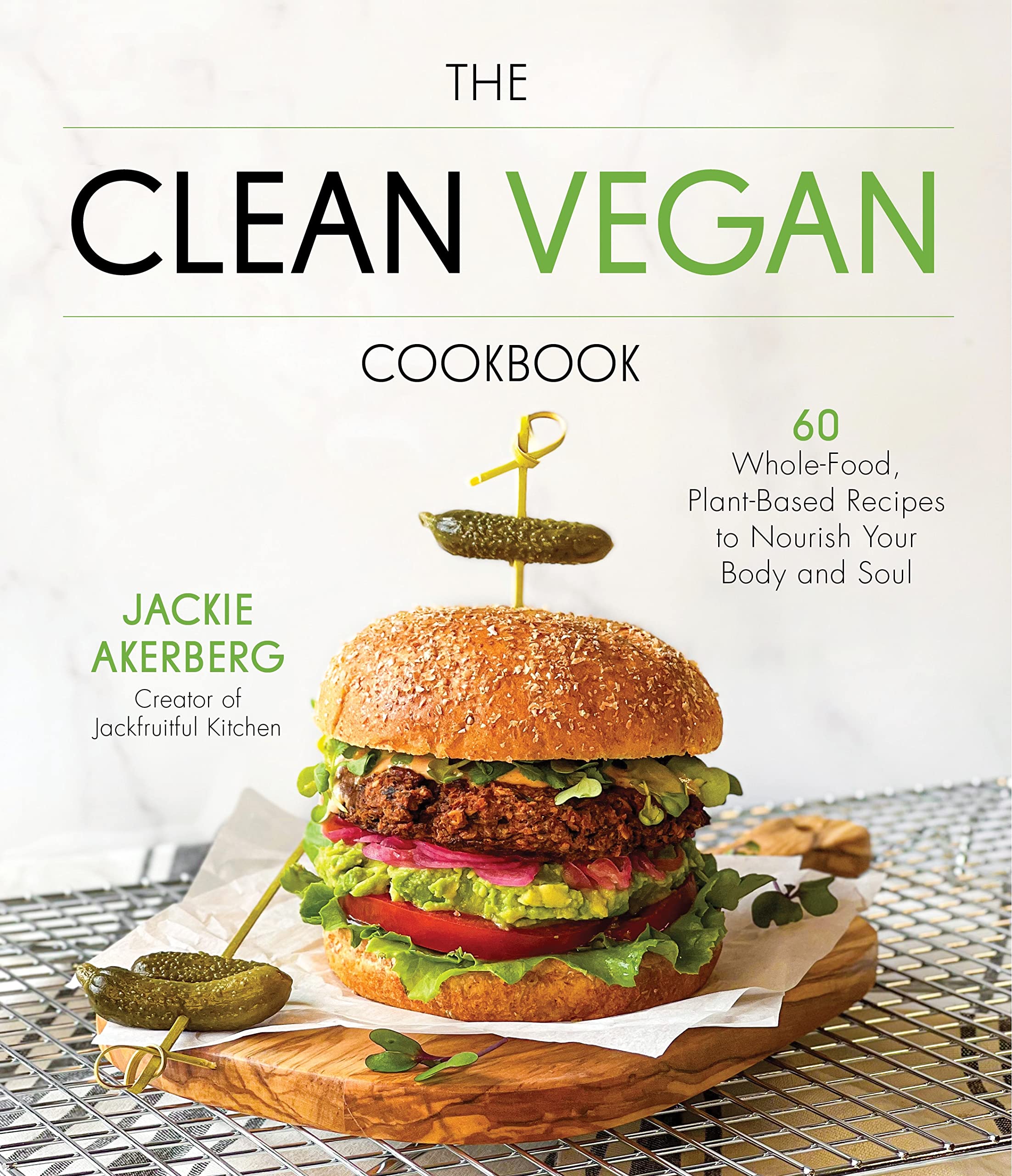 The Clean Vegan Cookbook: 60 WholeFood, PlantBased Recipes to Nourish Your Body and Soul