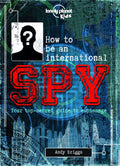 Lonely Planet Kids How To Be An International Spy: Your Training Manual, Should You Choose To Accept It