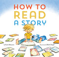 How to Read a Story: (Illustrated Childrens Book, Picture Book for Kids, Read Aloud Kindergarten Books)