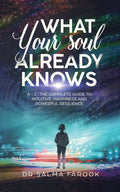 What Your Soul Already Knows : A  Z: The Complete Guide To Intuitive Happiness And Powerful Resilience