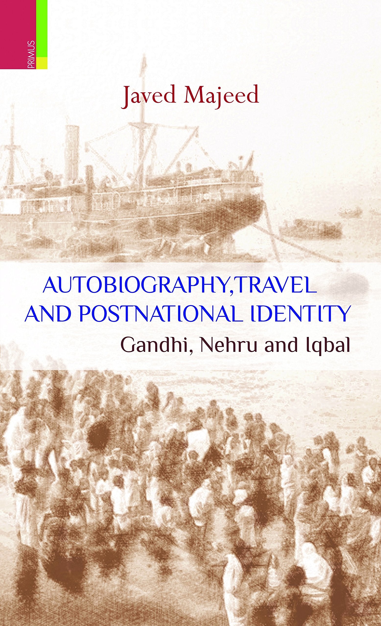 Autobiography, Travel and Postnational Identity: Gandhi, Nehru and Iqbal*