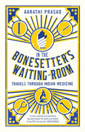 In The Bonesetters Waiting Room: Travels Through Indian Medicine
