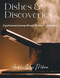 DISHES AND DISCOVERIES : A JOURNEY THROUGH FLAVOURS AND EXPERIENCES