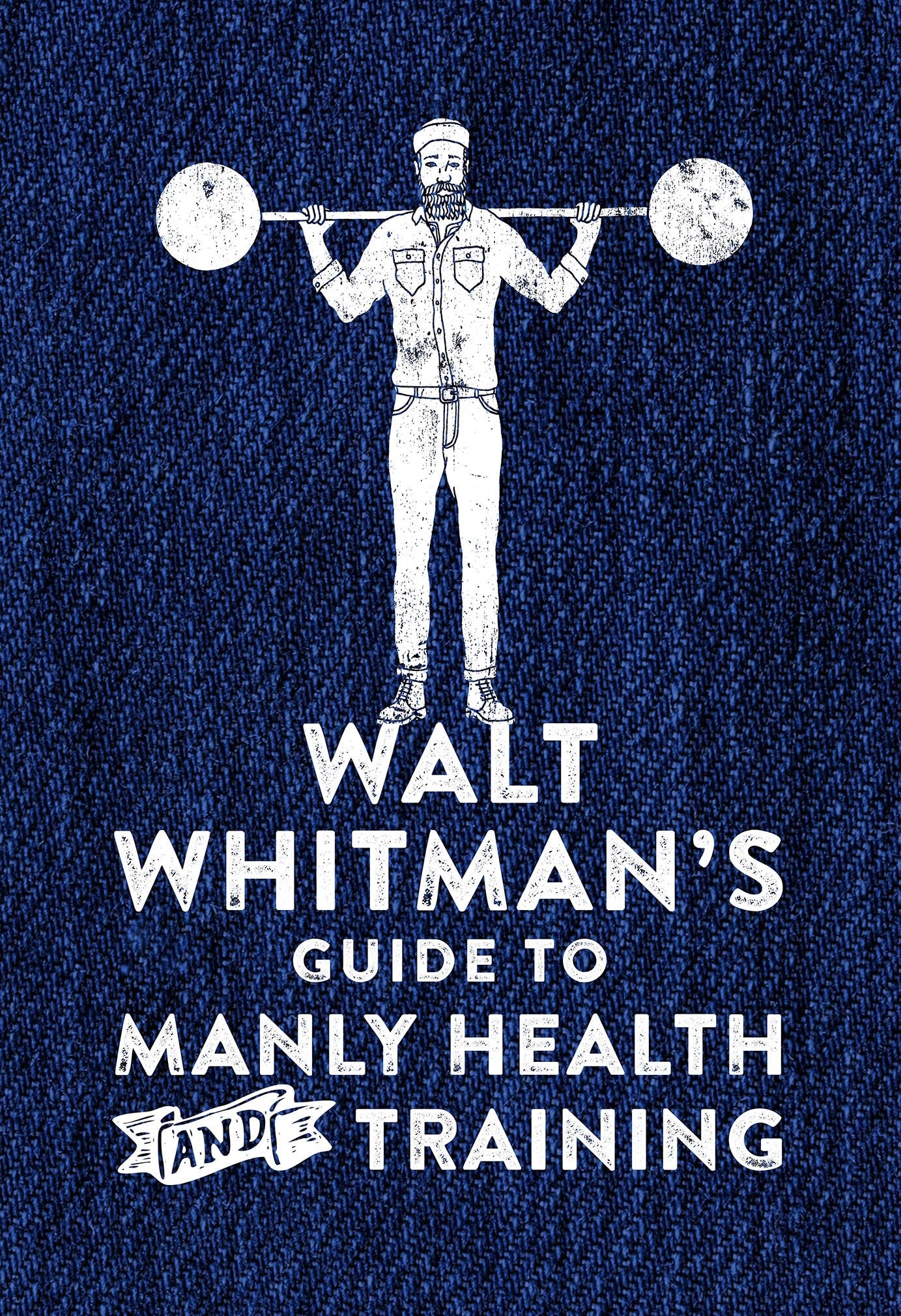 Walt Whitmans Guide to Manly Health and Training