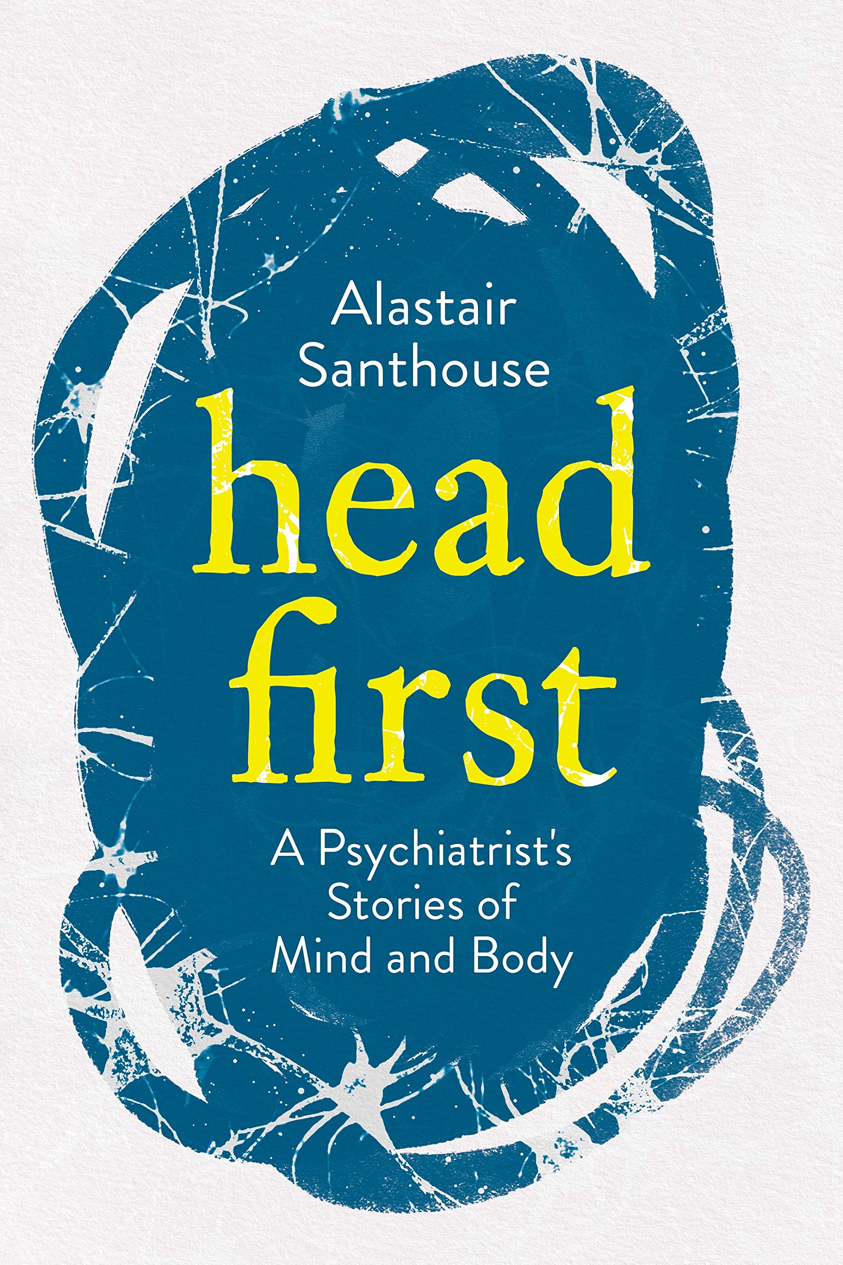 Head First: A PsychiatristS Stories Of Mind And Body