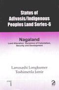 Status Of Adivasis Indigenous Peoples Land Series6: Nagaland  Land Alienation: Dynamics Of Colonialism, Security And Developme
