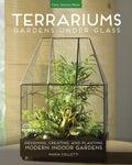 Terrariums  Gardens Under Glass: Designing, Creating, and Planting Modern Indoor Gardens