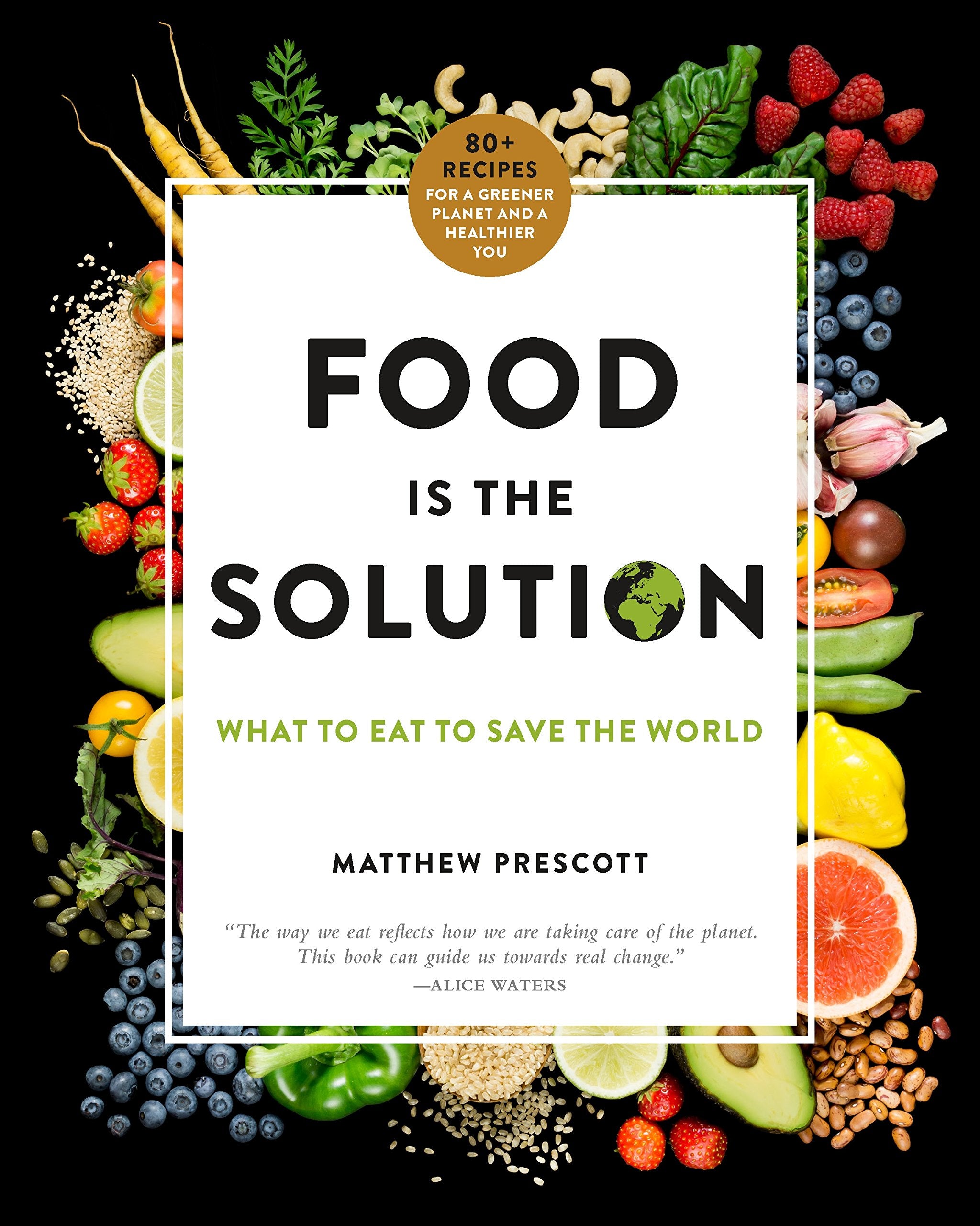 Food Is the Solution: What to Eat to Save the World80+ Recipes for a Greener Planet and a Healthier You