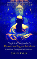 Yogacara Vasubandhus Phenomenological Idealism: A Buddhist Theory of Consciousness