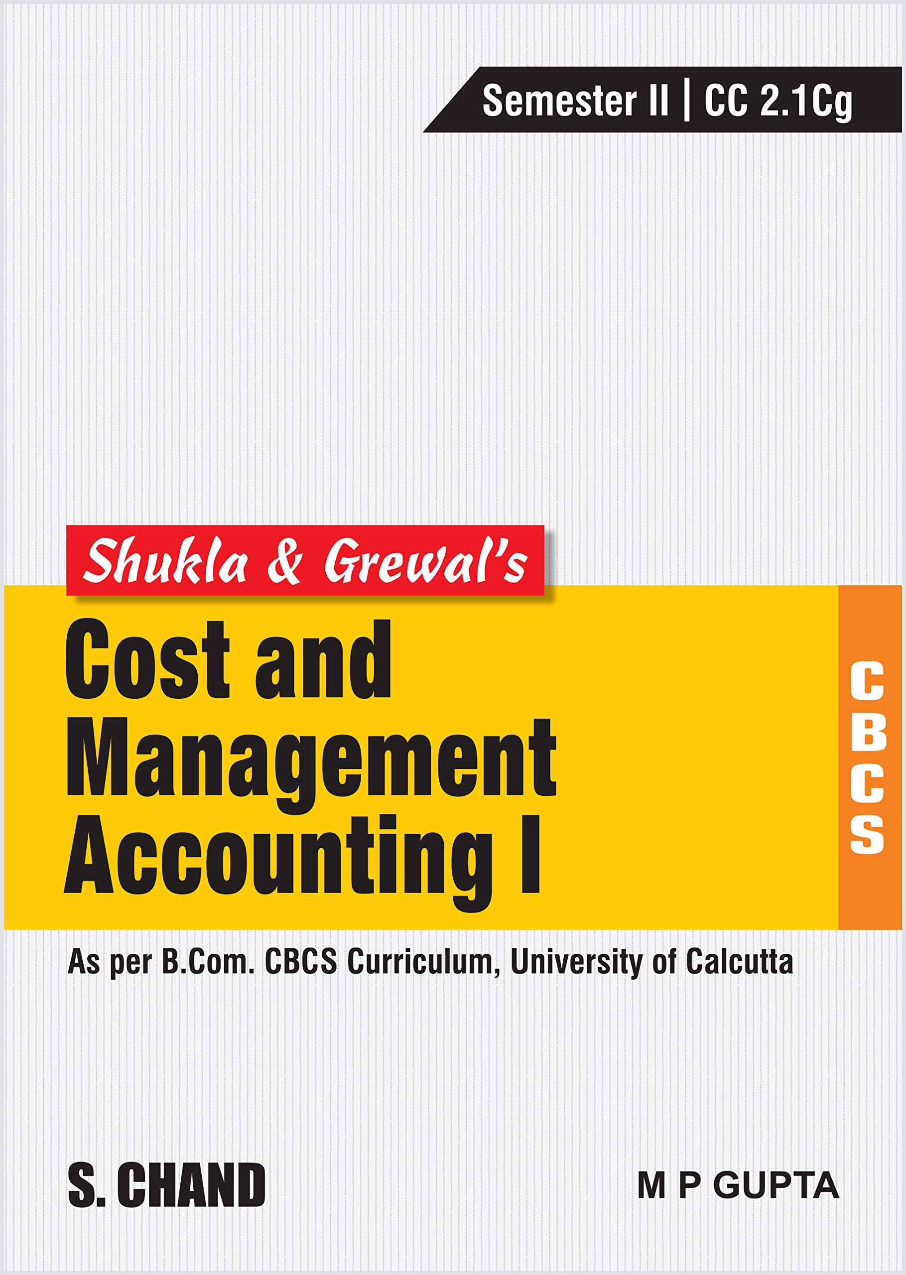 Shukla & Grewals Cost and Management AccountingI (As per B.Com. CBCS Curriculum, Sem.II of University of Calcutta)