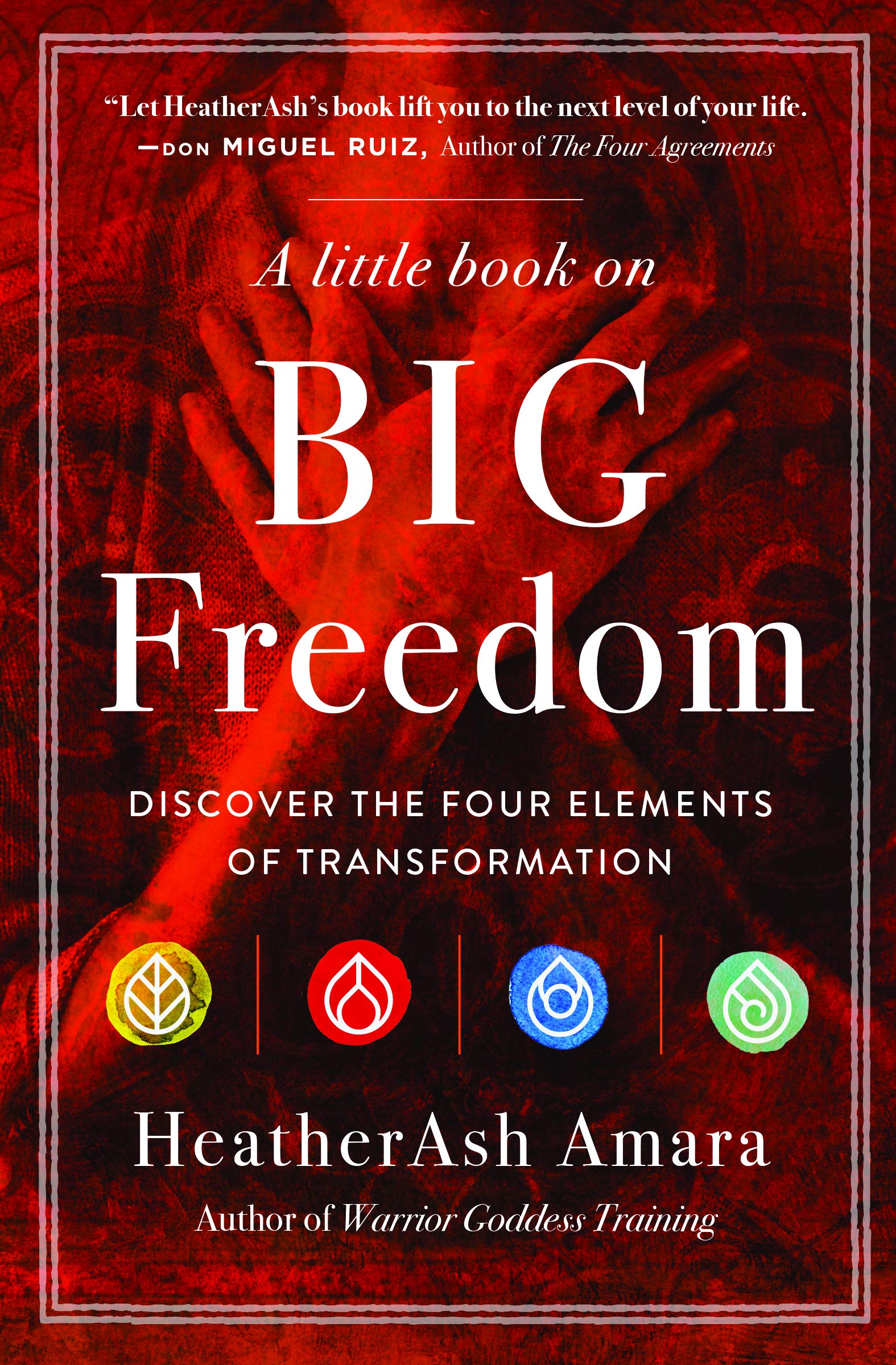 A Little Book on Big Freedom: Discover the Four Elements of Transformation (Warrior Goddess Series Part II)