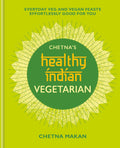Chetnas Healthy Indian: Vegetarian: Everyday Veg and Vegan Feasts Effortlessly Good for You